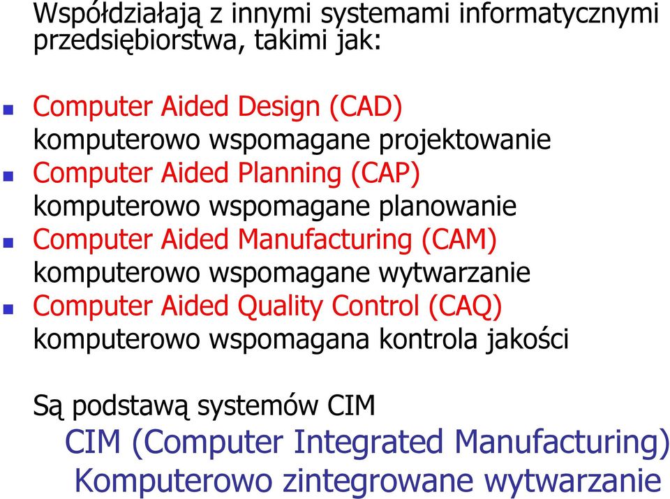 Aided Manufacturing (CAM) komputerowo wspomagane wytwarzanie Computer Aided Quality Control (CAQ) komputerowo