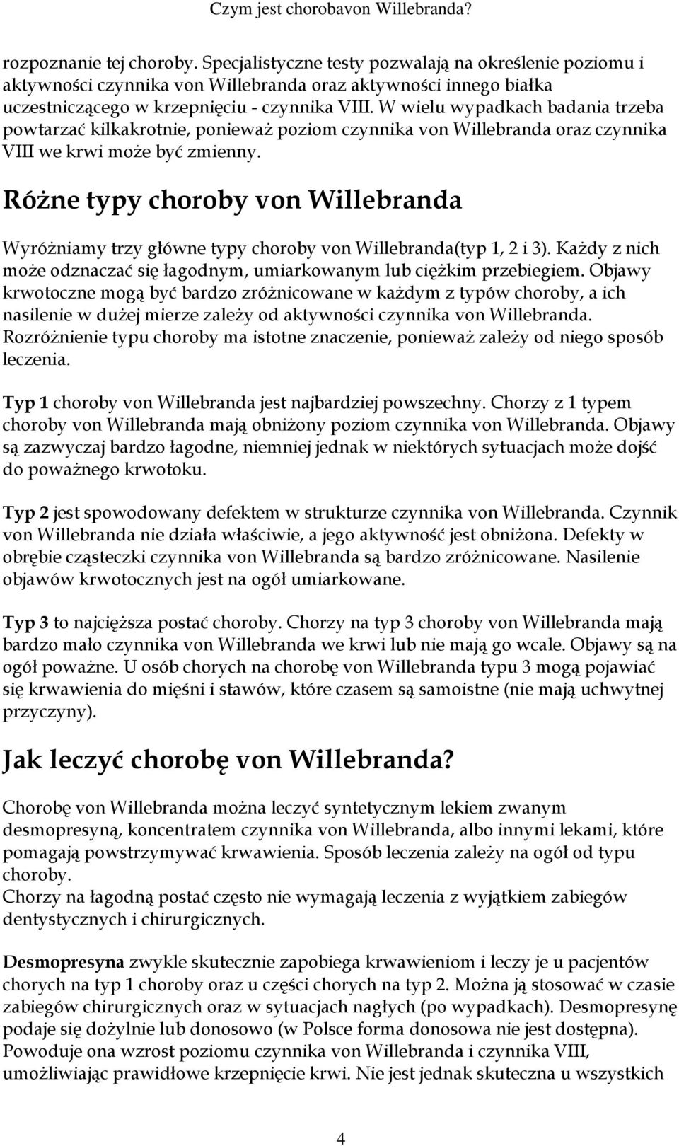 Różne typy choroby von Willebranda Wyróżniamy trzy główne typy choroby von Willebranda(typ 1, 2 i 3). Każdy z nich może odznaczać się łagodnym, umiarkowanym lub ciężkim przebiegiem.