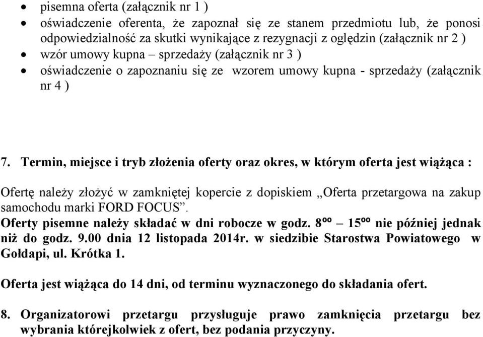Termin, miejsce i tryb złożenia oferty oraz okres, w którym oferta jest wiążąca : Ofertę należy złożyć w zamkniętej kopercie z dopiskiem Oferta przetargowa na zakup samochodu marki FORD FOCUS.