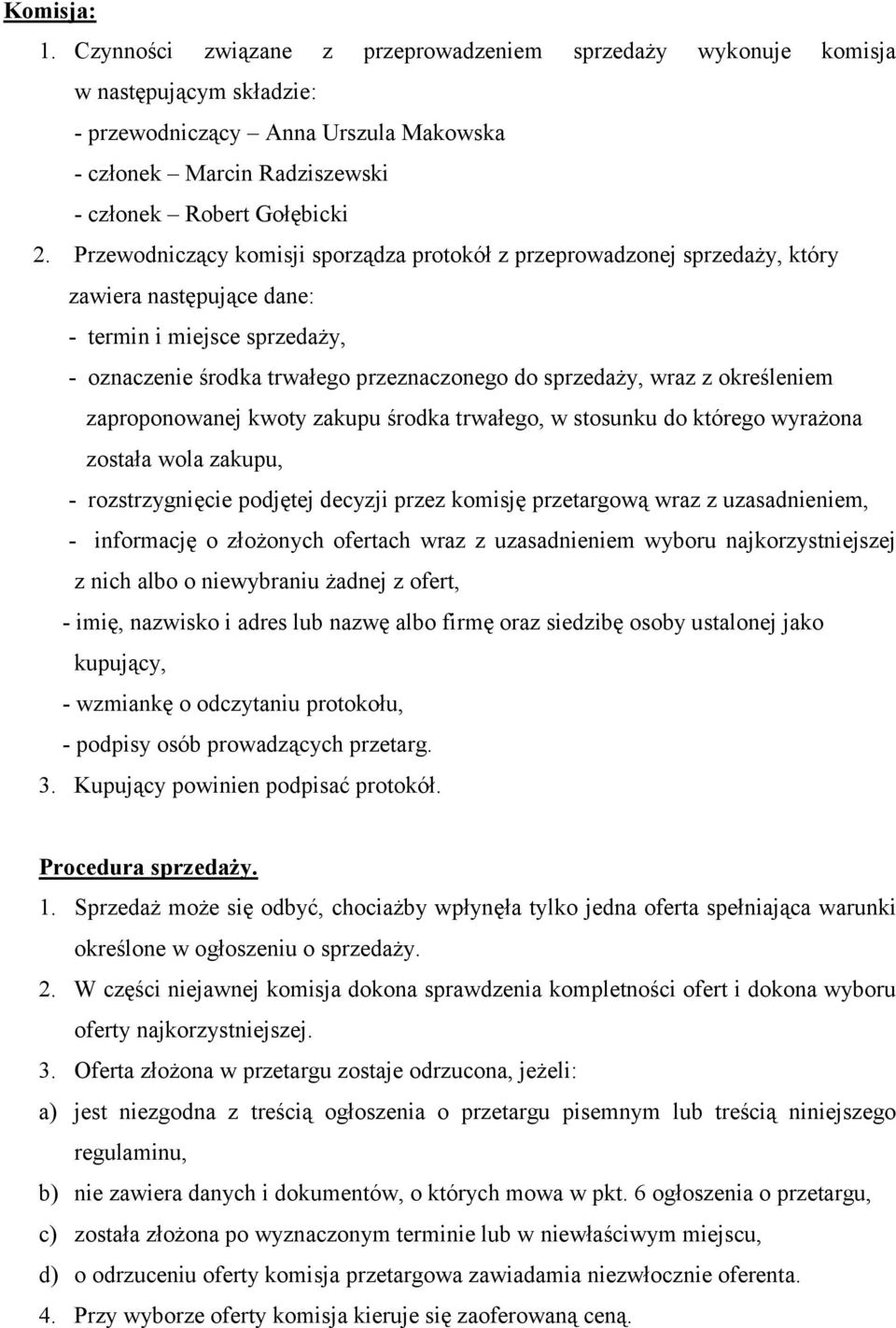określeniem zaproponowanej kwoty zakupu środka trwałego, w stosunku do którego wyrażona została wola zakupu, - rozstrzygnięcie podjętej decyzji przez komisję przetargową wraz z uzasadnieniem, -