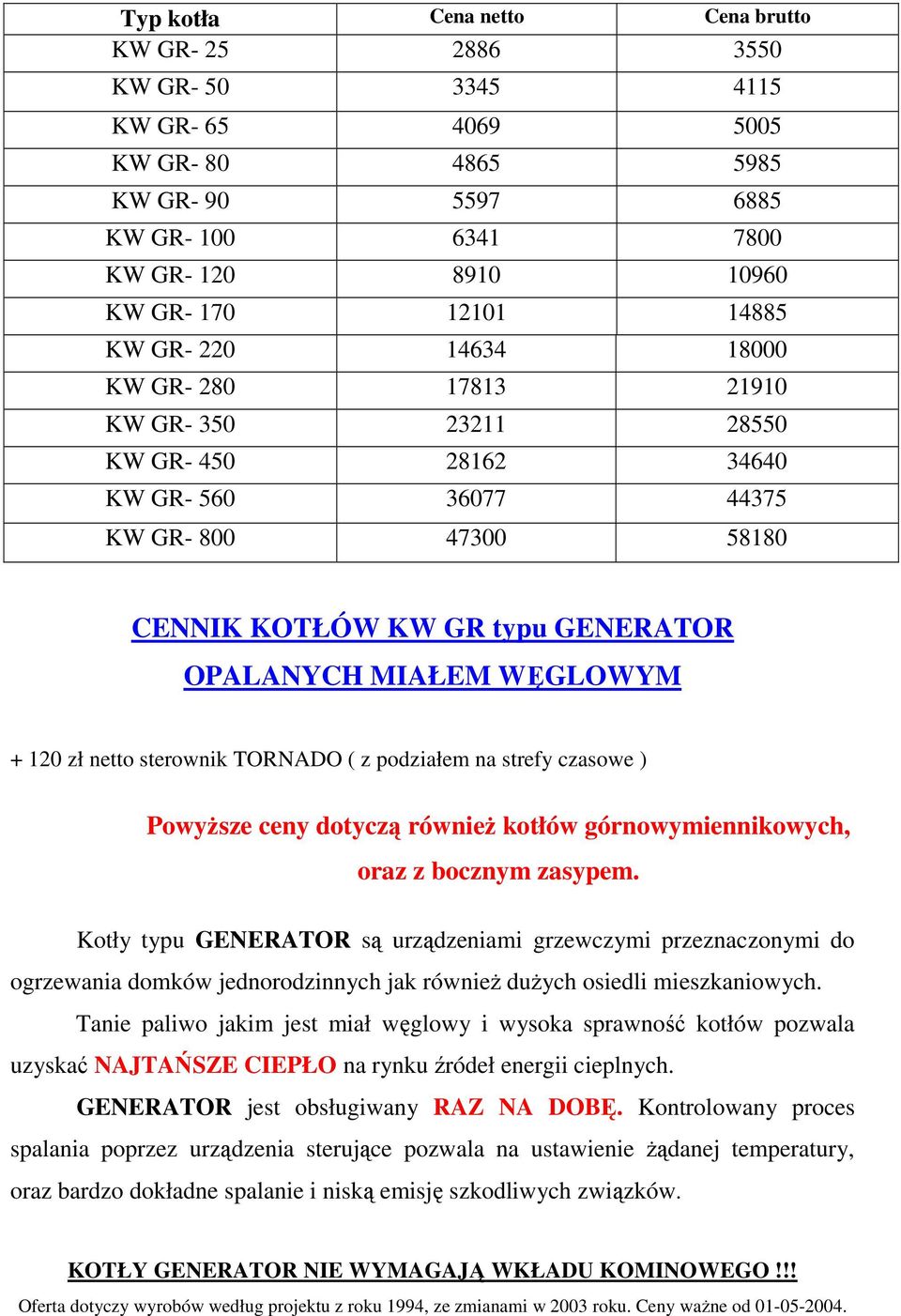 + 120 zł netto sterownik TORNADO ( z podziałem na strefy czasowe ) Powyższe ceny dotyczą również kotłów górnowymiennikowych, oraz z bocznym zasypem.