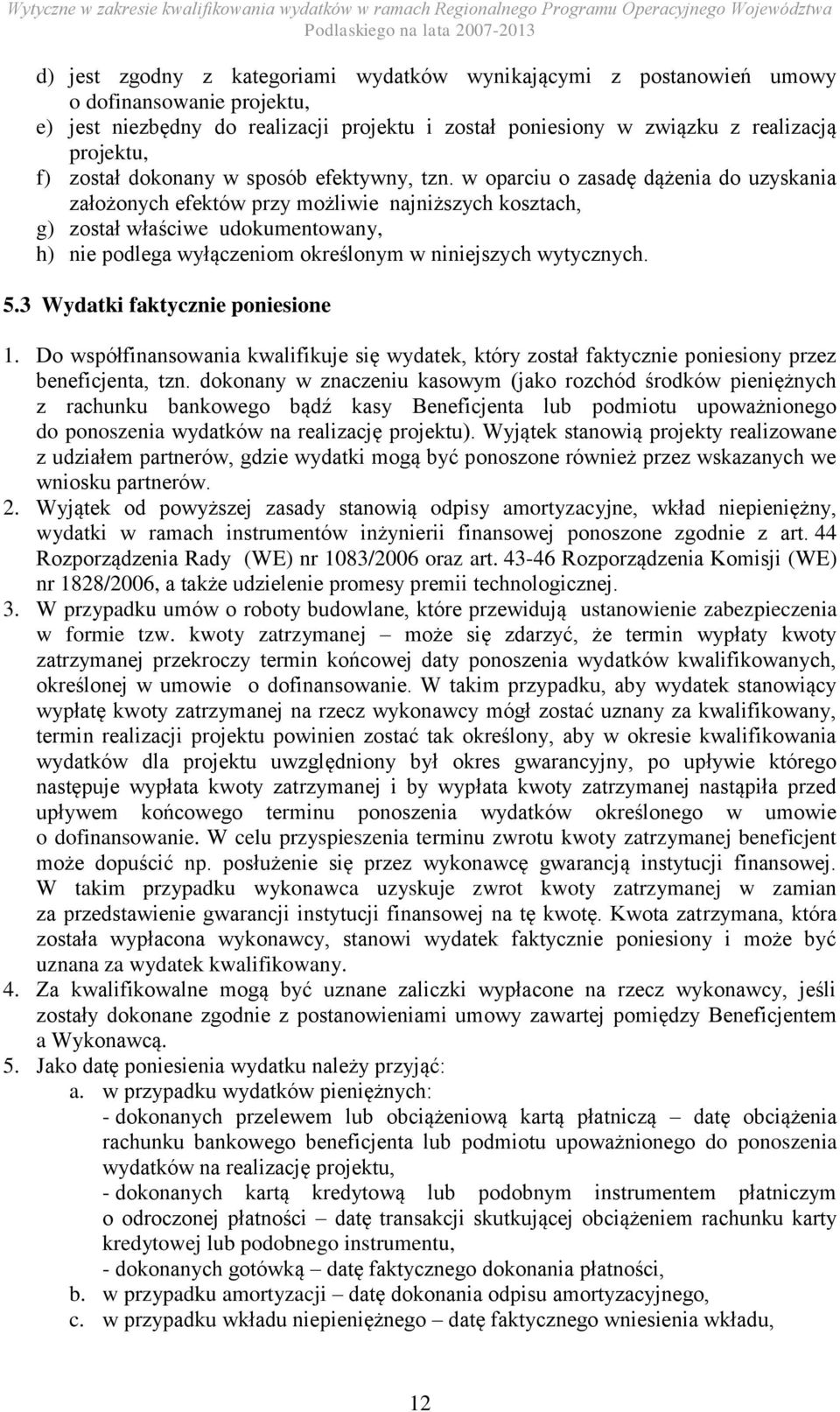 w oparciu o zasadę dążenia do uzyskania założonych efektów przy możliwie najniższych kosztach, g) został właściwe udokumentowany, h) nie podlega wyłączeniom określonym w niniejszych wytycznych. 5.