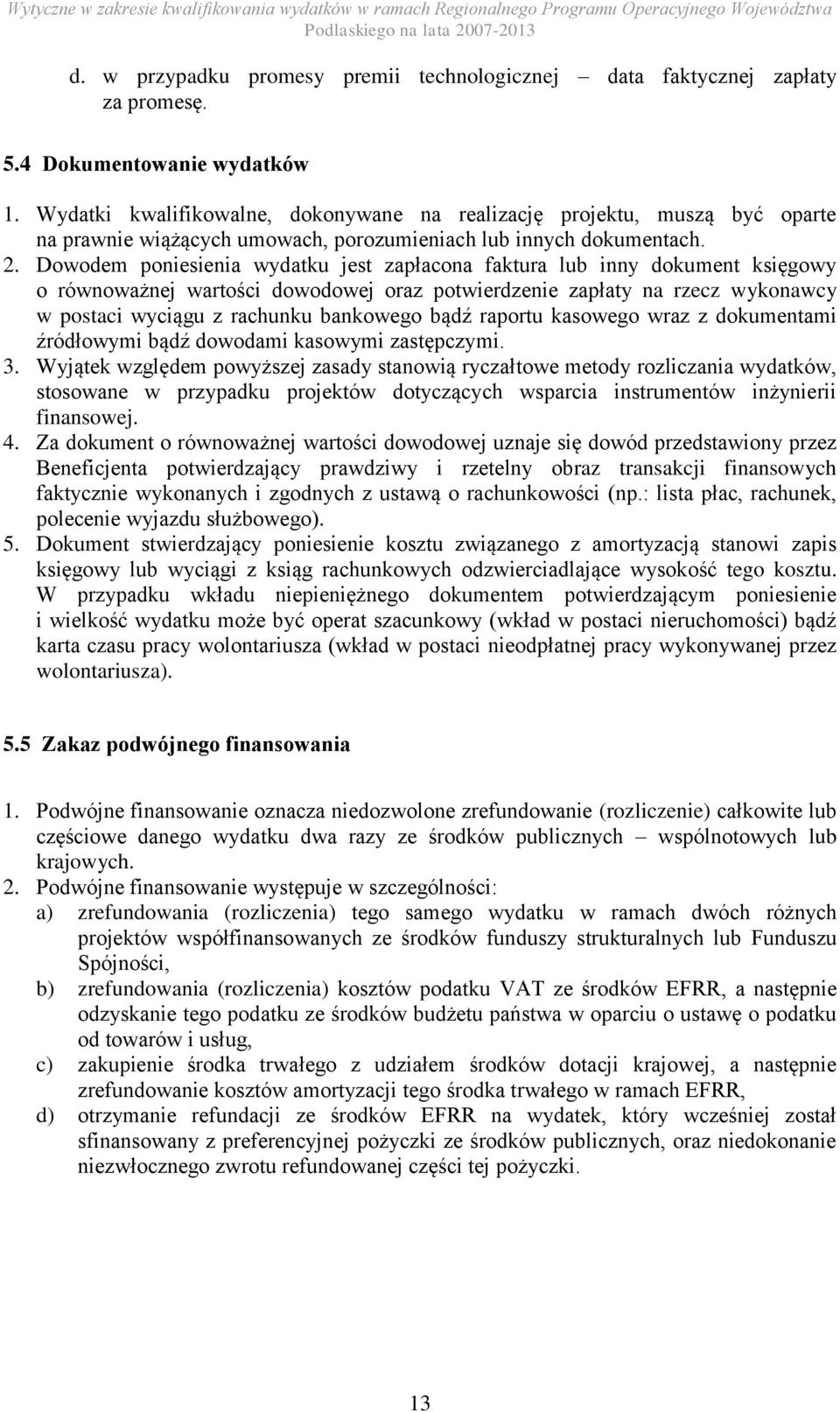 Dowodem poniesienia wydatku jest zapłacona faktura lub inny dokument księgowy o równoważnej wartości dowodowej oraz potwierdzenie zapłaty na rzecz wykonawcy w postaci wyciągu z rachunku bankowego