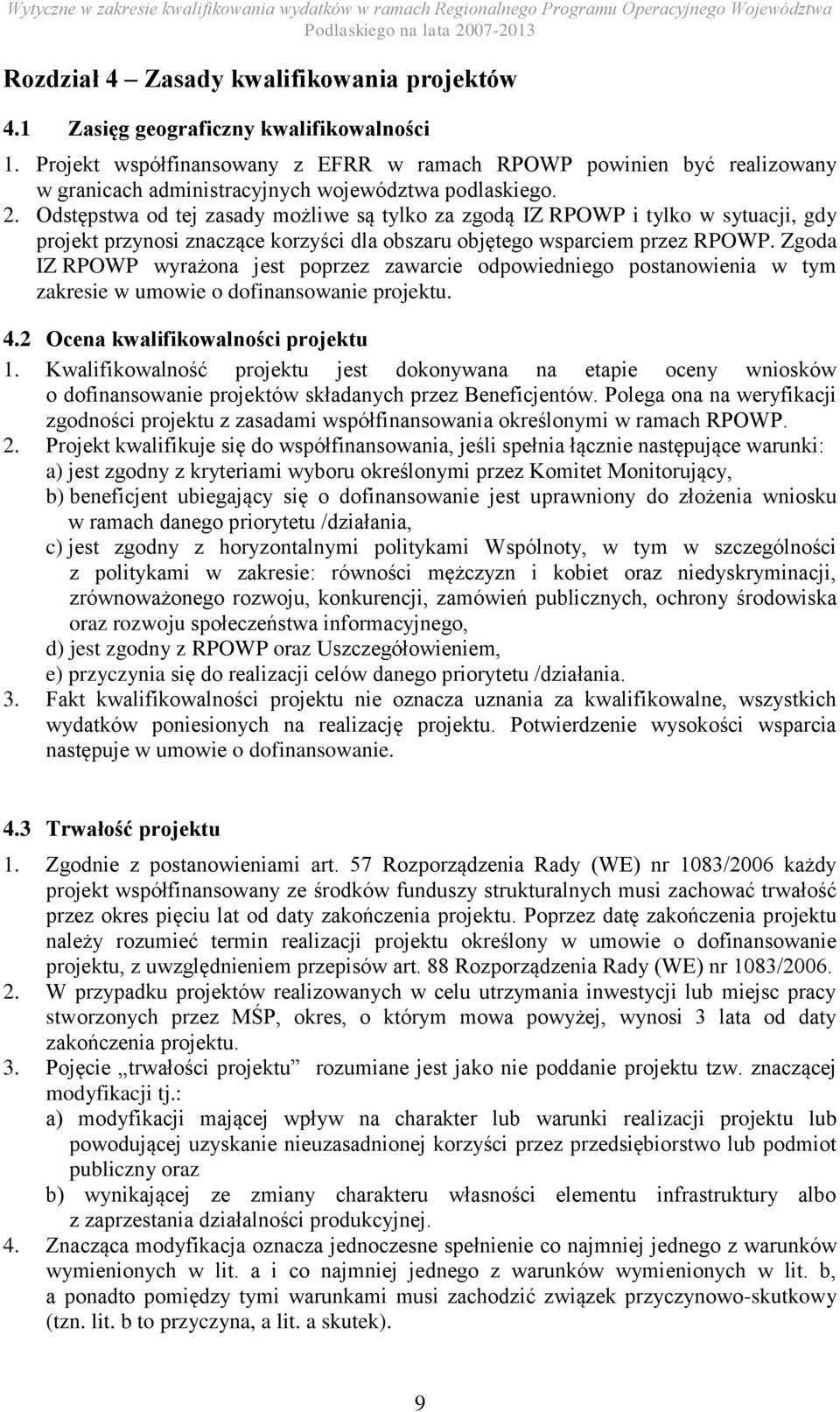 Odstępstwa od tej zasady możliwe są tylko za zgodą IZ RPOWP i tylko w sytuacji, gdy projekt przynosi znaczące korzyści dla obszaru objętego wsparciem przez RPOWP.