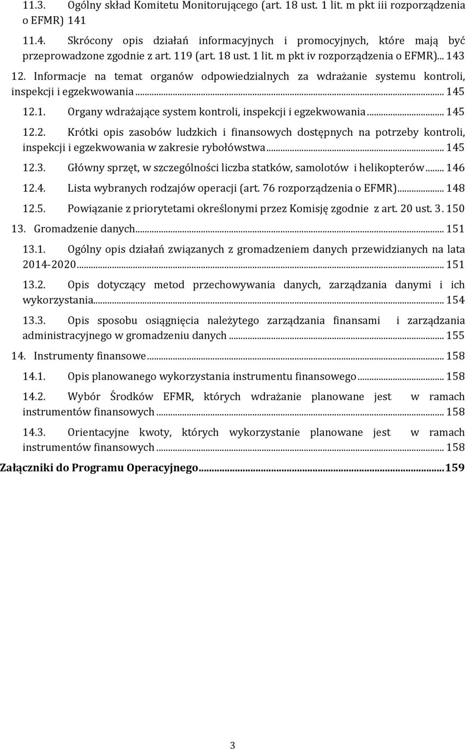 .. 145 12.2. Krótki opis zasobów ludzkich i finansowych dostępnych na potrzeby kontroli, inspekcji i egzekwowania w zakresie rybołówstwa... 145 12.3.