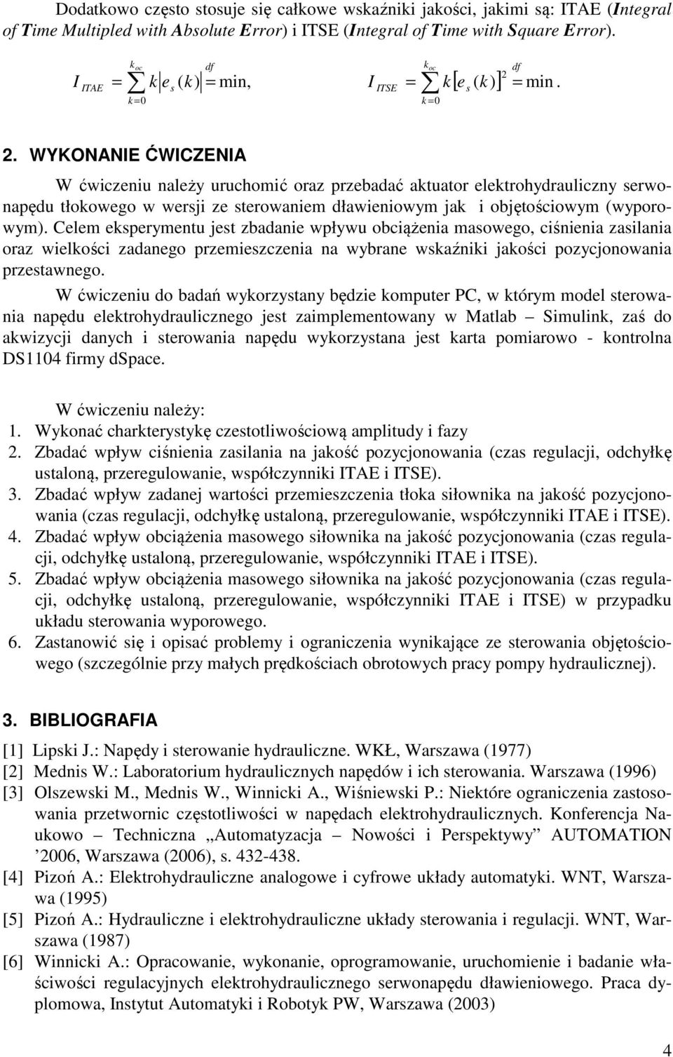 WYKONANIE ĆWICZENIA W ćwiczeniu należy uruchomić oraz przebadać aktuator elektrohydrauliczny serwonapędu tłokowego w wersji ze sterowaniem dławieniowym jak i objętościowym (wyporowym).