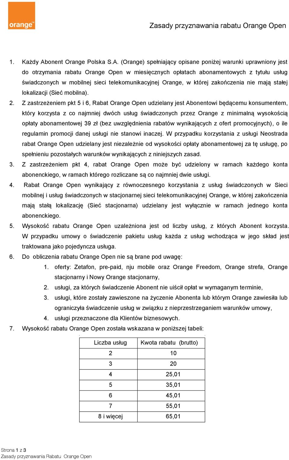 (Orange) spełniający opisane poniżej warunki uprawniony jest do otrzymania rabatu Orange Open w miesięcznych opłatach abonamentowych z tytułu usług świadczonych w mobilnej sieci telekomunikacyjnej
