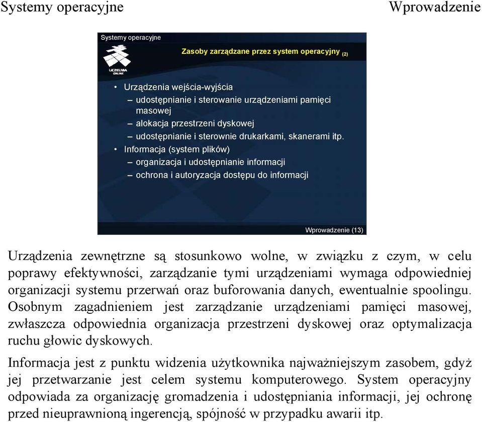 Informacja (system plików) organizacja i udostępnianie informacji ochrona i autoryzacja dostępu do informacji (13) Urządzenia zewnętrzne są stosunkowo wolne, w związku z czym, w celu poprawy