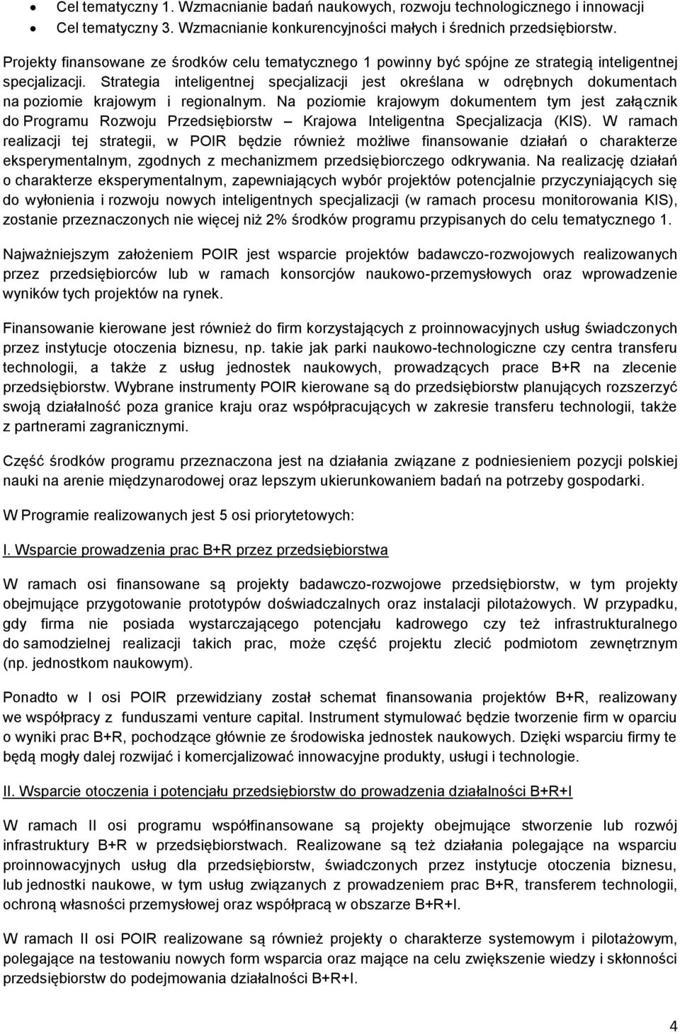 Strategia inteligentnej specjalizacji jest określana w odrębnych dokumentach na poziomie krajowym i regionalnym.