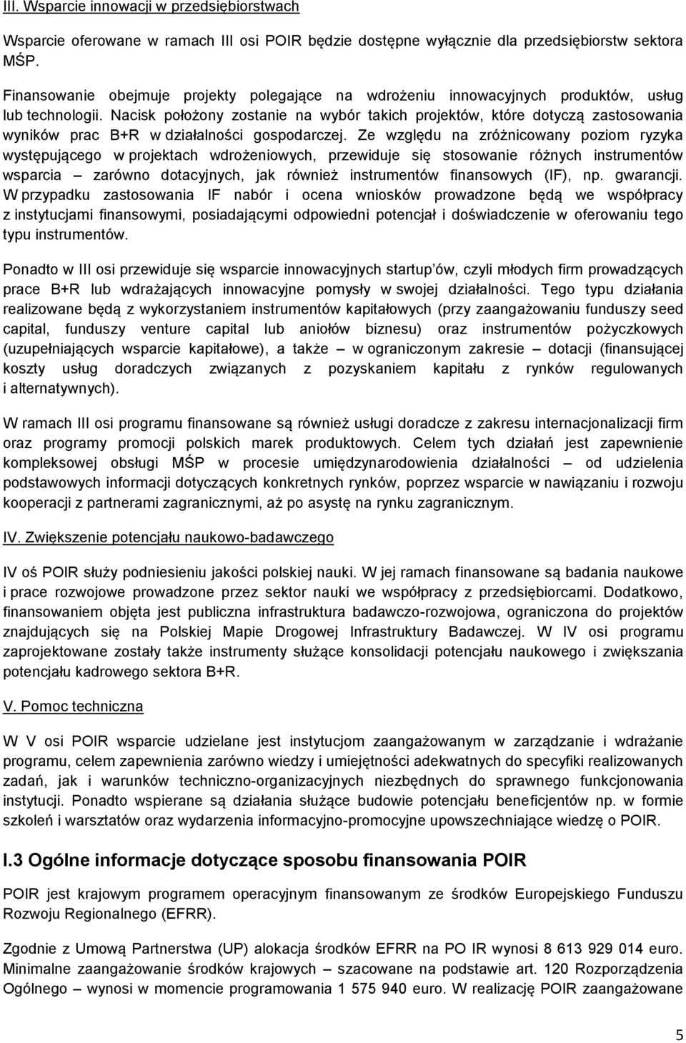 Nacisk położony zostanie na wybór takich projektów, które dotyczą zastosowania wyników prac B+R w działalności gospodarczej.