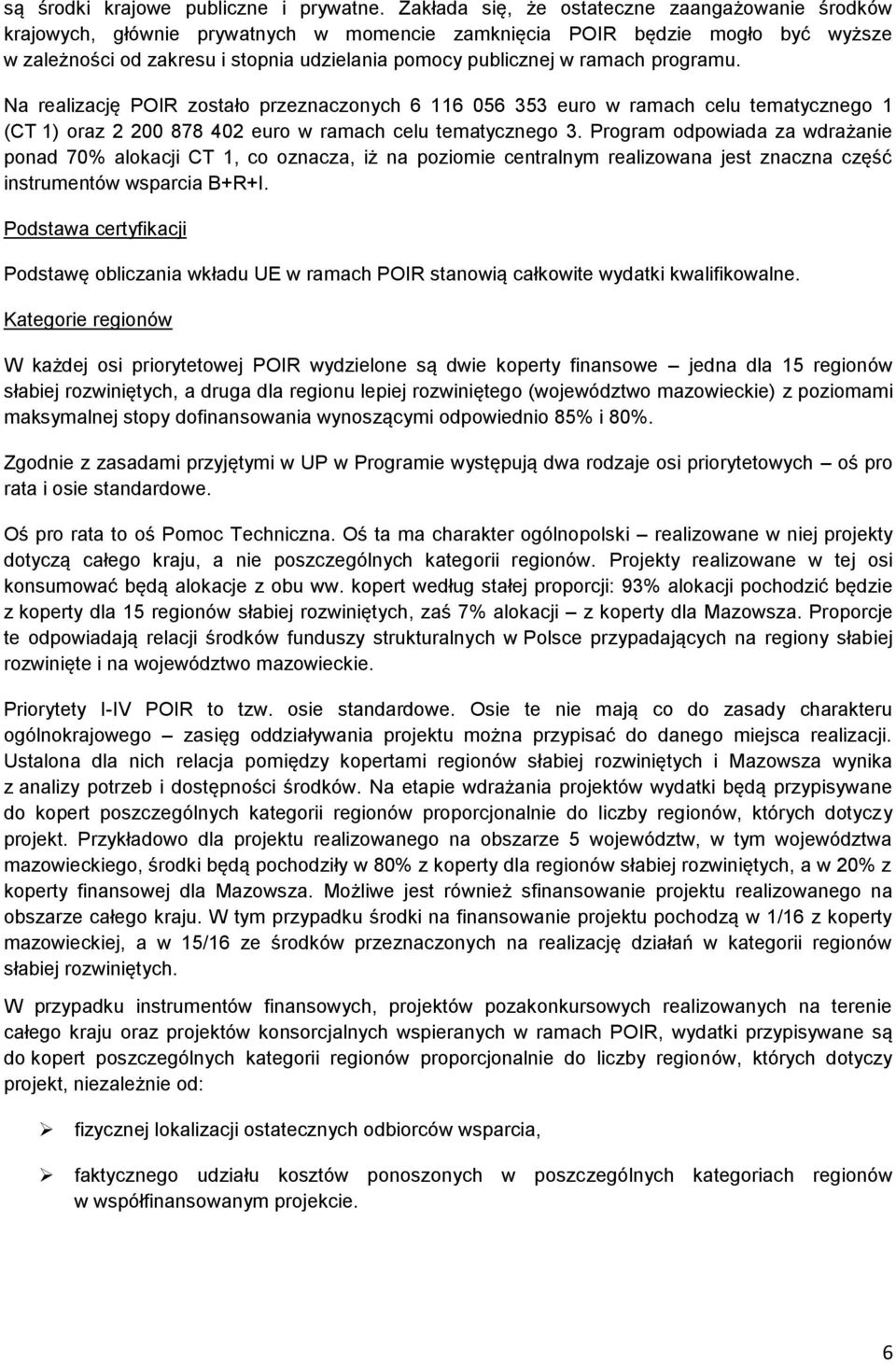 ramach programu. Na realizację POIR zostało przeznaczonych 6 116 056 353 euro w ramach celu tematycznego 1 (CT 1) oraz 2 200 878 402 euro w ramach celu tematycznego 3.