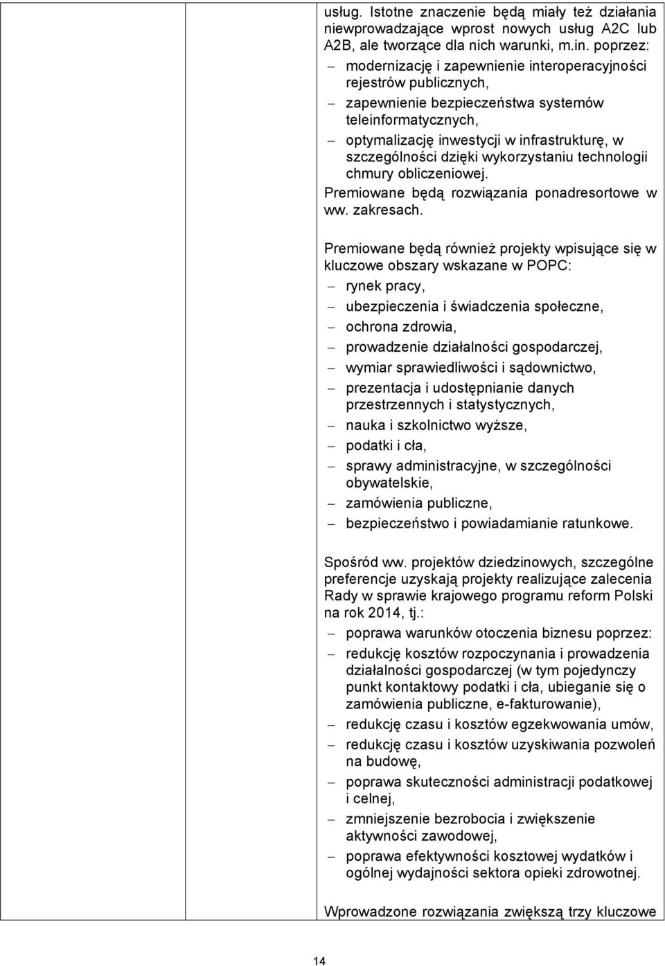 dzięki wykorzystaniu technologii chmury obliczeniowej. Premiowane będą rozwiązania ponadresortowe w ww. zakresach.