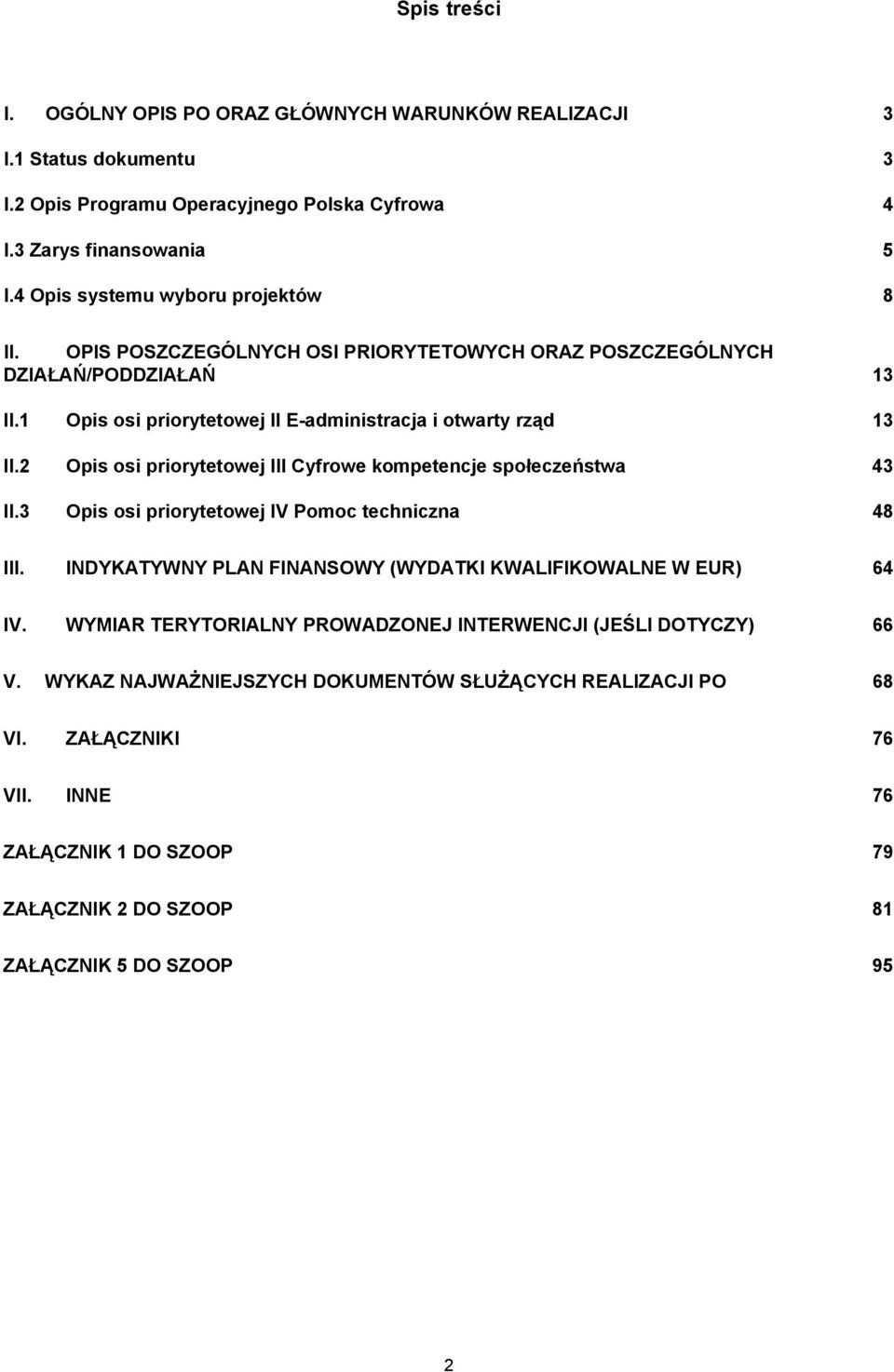 2 Opis osi priorytetowej III Cyfrowe kompetencje społeczeństwa 43 II.3 Opis osi priorytetowej IV Pomoc techniczna 48 III. INDYKATYWNY PLAN FINANSOWY (WYDATKI KWALIFIKOWALNE W EUR) 64 IV.