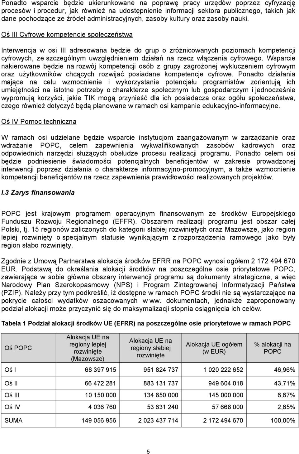 Oś III Cyfrowe kompetencje społeczeństwa Interwencja w osi III adresowana będzie do grup o zróżnicowanych poziomach kompetencji cyfrowych, ze szczególnym uwzględnieniem działań na rzecz włączenia