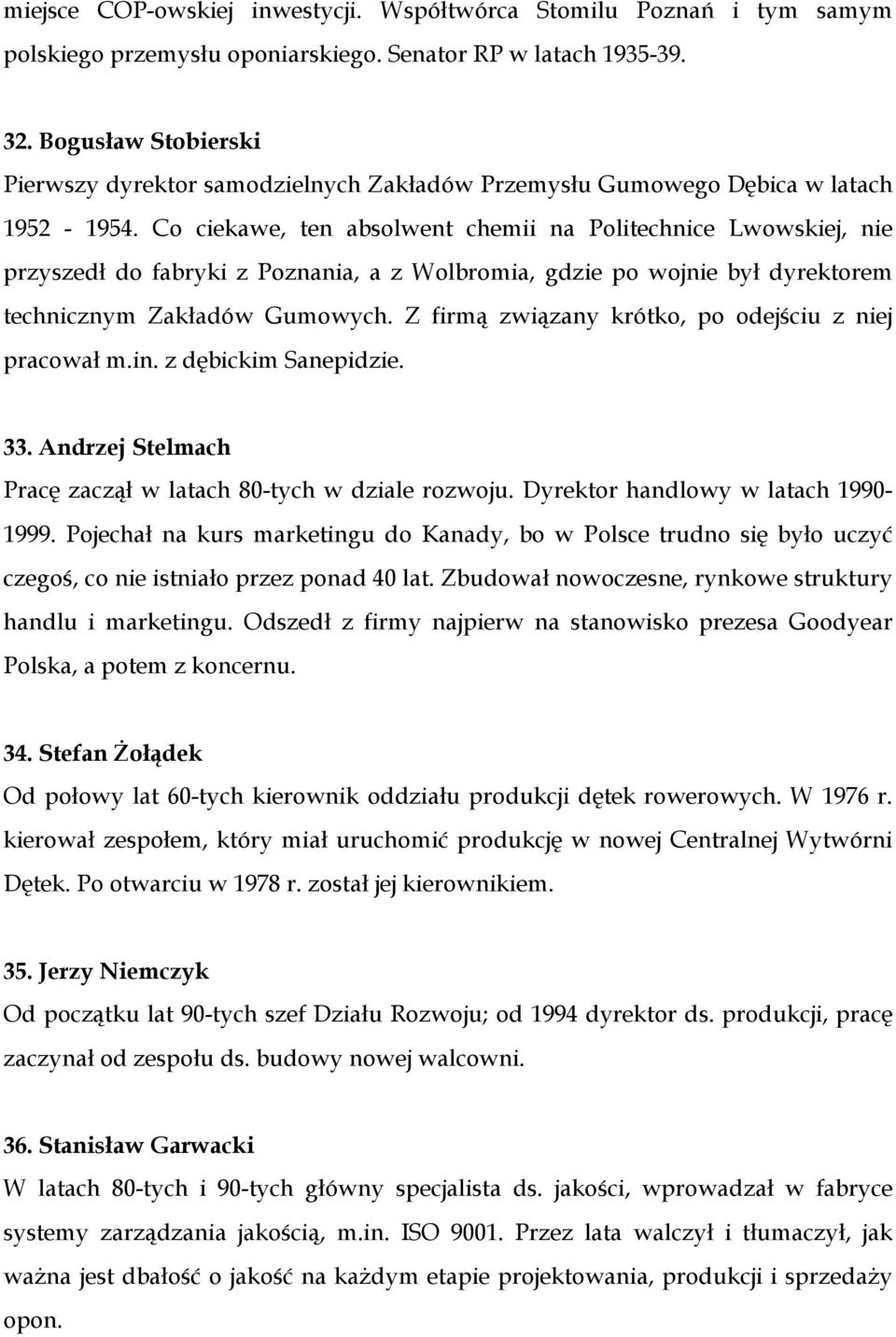 Co ciekawe, ten absolwent chemii na Politechnice Lwowskiej, nie przyszedł do fabryki z Poznania, a z Wolbromia, gdzie po wojnie był dyrektorem technicznym Zakładów Gumowych.