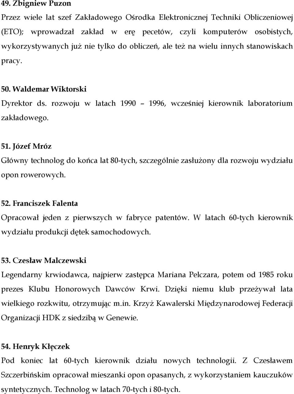 Józef Mróz Główny technolog do końca lat 80-tych, szczególnie zasłużony dla rozwoju wydziału opon rowerowych. 52. Franciszek Falenta Opracował jeden z pierwszych w fabryce patentów.