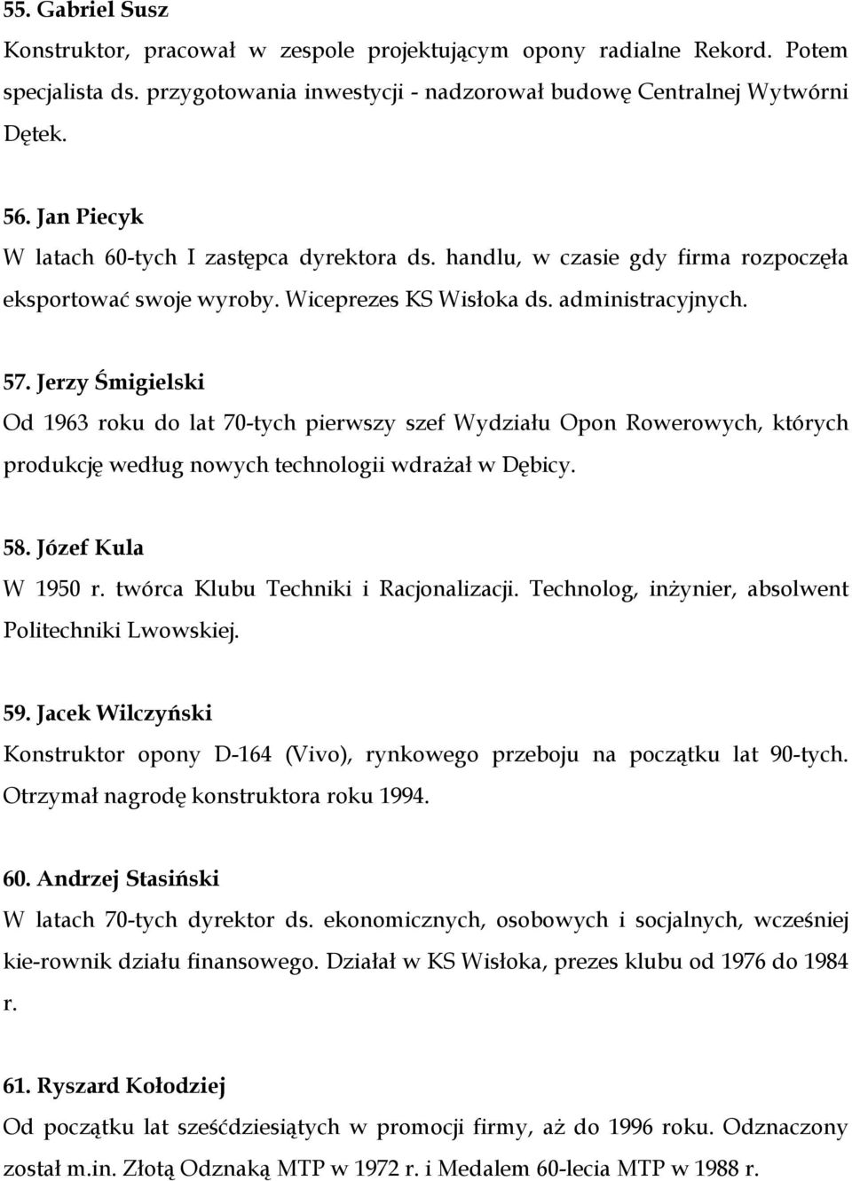 Jerzy Śmigielski Od 1963 roku do lat 70-tych pierwszy szef Wydziału Opon Rowerowych, których produkcję według nowych technologii wdrażał w Dębicy. 58. Józef Kula W 1950 r.