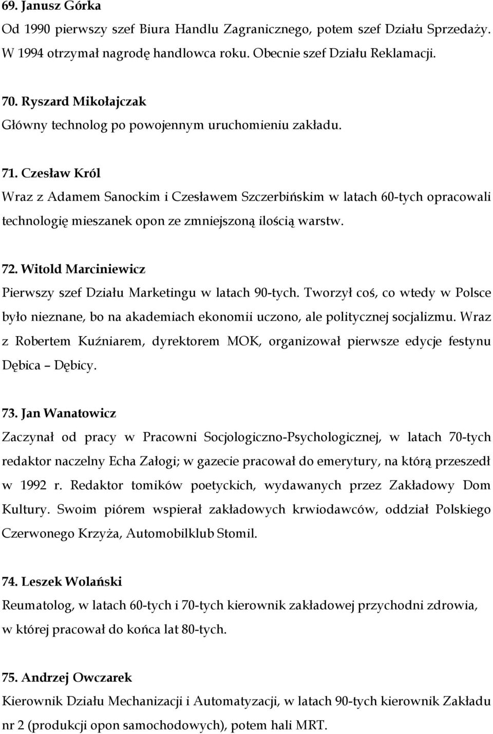 Czesław Król Wraz z Adamem Sanockim i Czesławem Szczerbińskim w latach 60-tych opracowali technologię mieszanek opon ze zmniejszoną ilością warstw. 72.