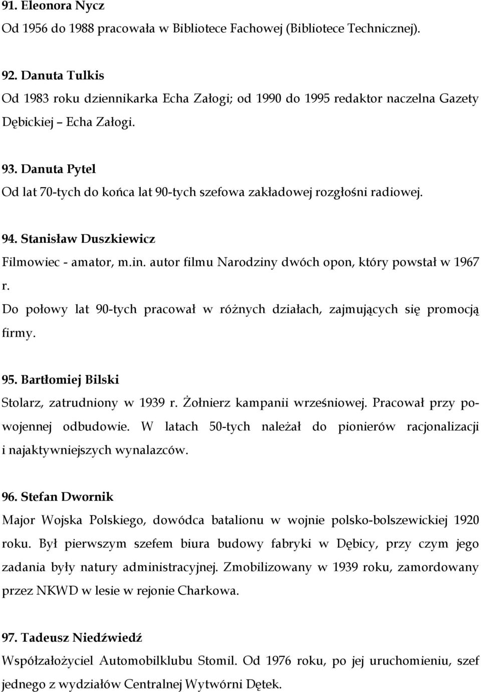 Danuta Pytel Od lat 70-tych do końca lat 90-tych szefowa zakładowej rozgłośni radiowej. 94. Stanisław Duszkiewicz Filmowiec - amator, m.in. autor filmu Narodziny dwóch opon, który powstał w 1967 r.