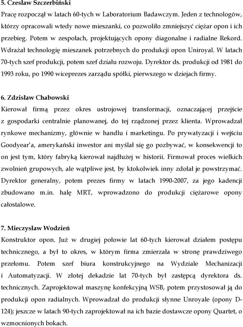 Dyrektor ds. produkcji od 1981 do 1993 roku, po 1990 wiceprezes zarządu spółki, pierwszego w dziejach firmy. 6.