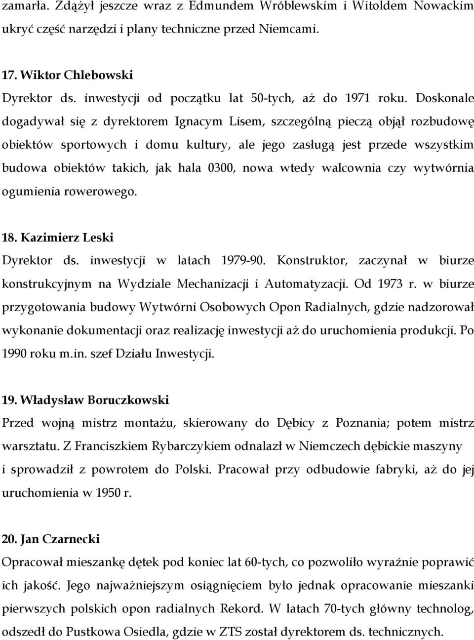 Doskonale dogadywał się z dyrektorem Ignacym Lisem, szczególną pieczą objął rozbudowę obiektów sportowych i domu kultury, ale jego zasługą jest przede wszystkim budowa obiektów takich, jak hala 0300,