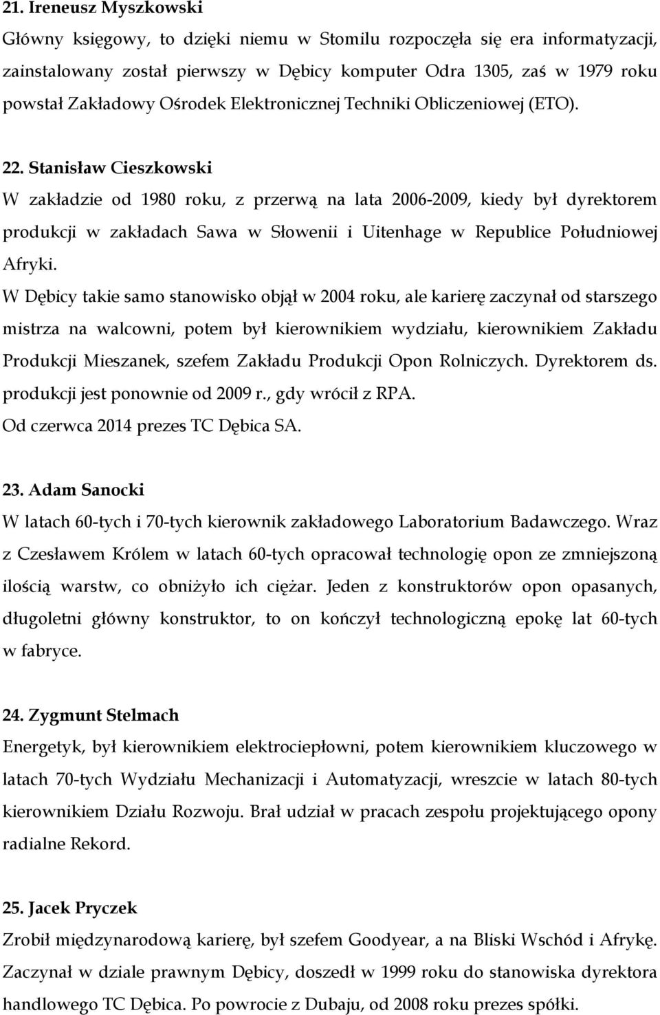 Stanisław Cieszkowski W zakładzie od 1980 roku, z przerwą na lata 2006-2009, kiedy był dyrektorem produkcji w zakładach Sawa w Słowenii i Uitenhage w Republice Południowej Afryki.