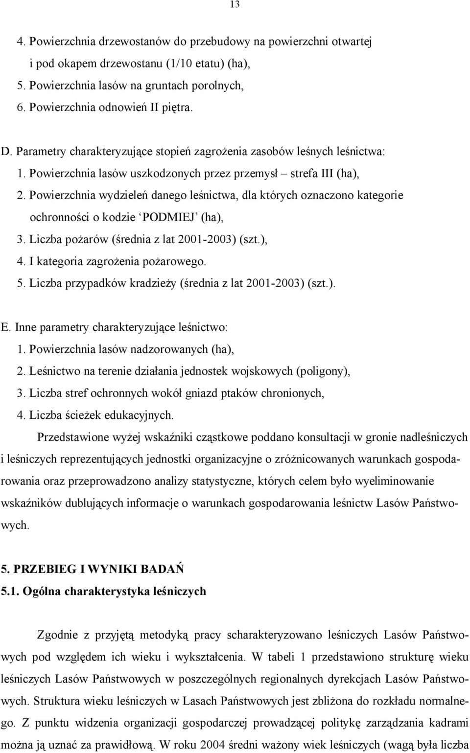 Powierzchnia wydzieleń danego leśnictwa, dla których oznaczono kategorie ochronności o kodzie PODMIEJ (ha), 3. Liczba pożarów (średnia z lat 2001-2003) (szt.), 4. I kategoria zagrożenia pożarowego. 5.