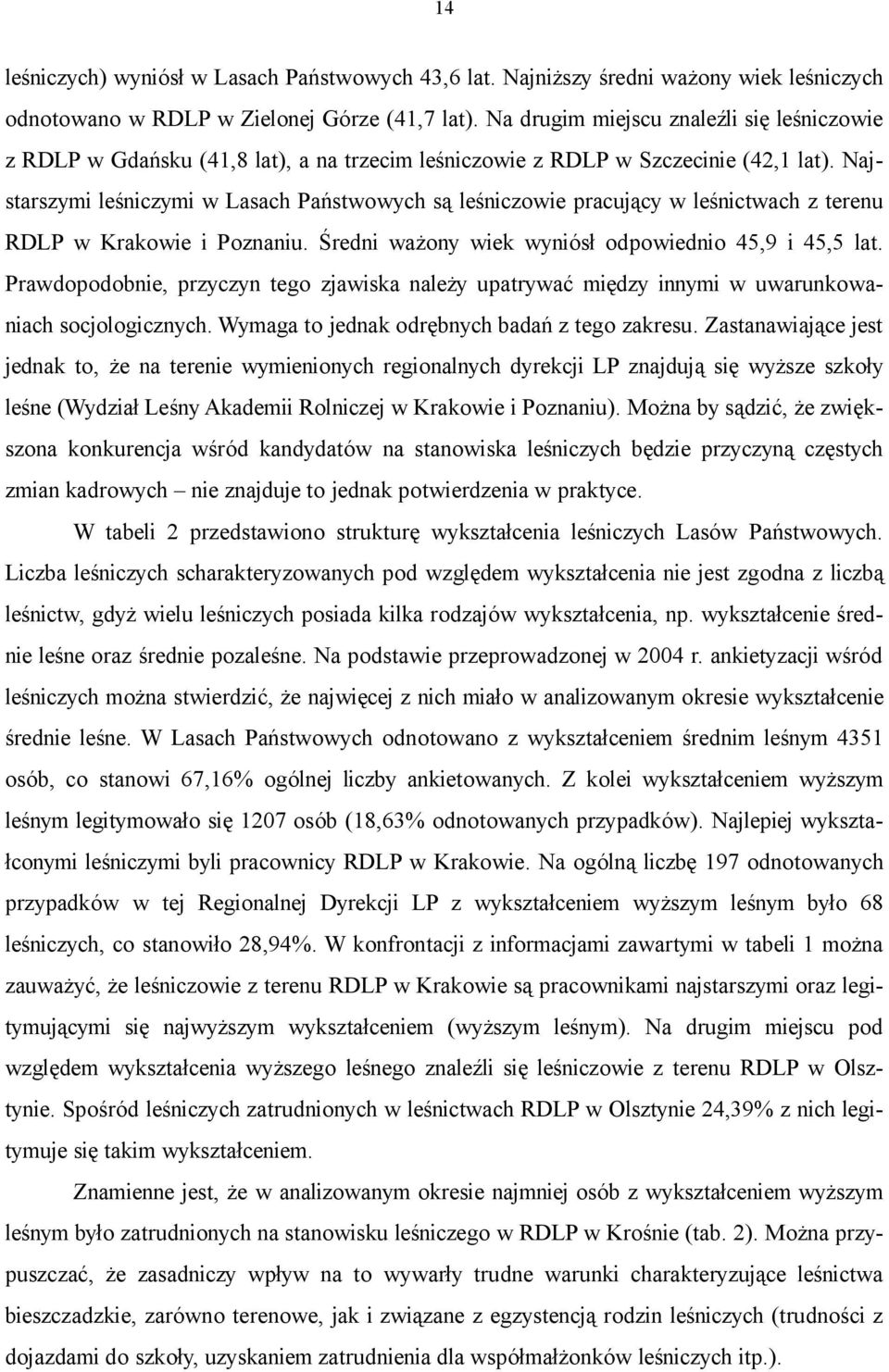 Najstarszymi leśniczymi w Lasach Państwowych są leśniczowie pracujący w leśnictwach z terenu RDLP w Krakowie i Poznaniu. Średni ważony wiek wyniósł odpowiednio 45,9 i 45,5 lat.