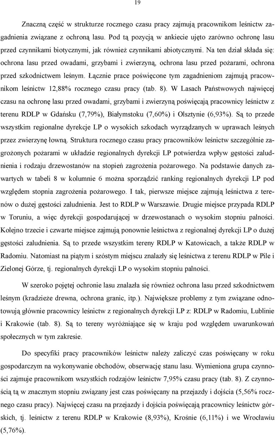 Na ten dział składa się: ochrona lasu przed owadami, grzybami i zwierzyną, ochrona lasu przed pożarami, ochrona przed szkodnictwem leśnym.