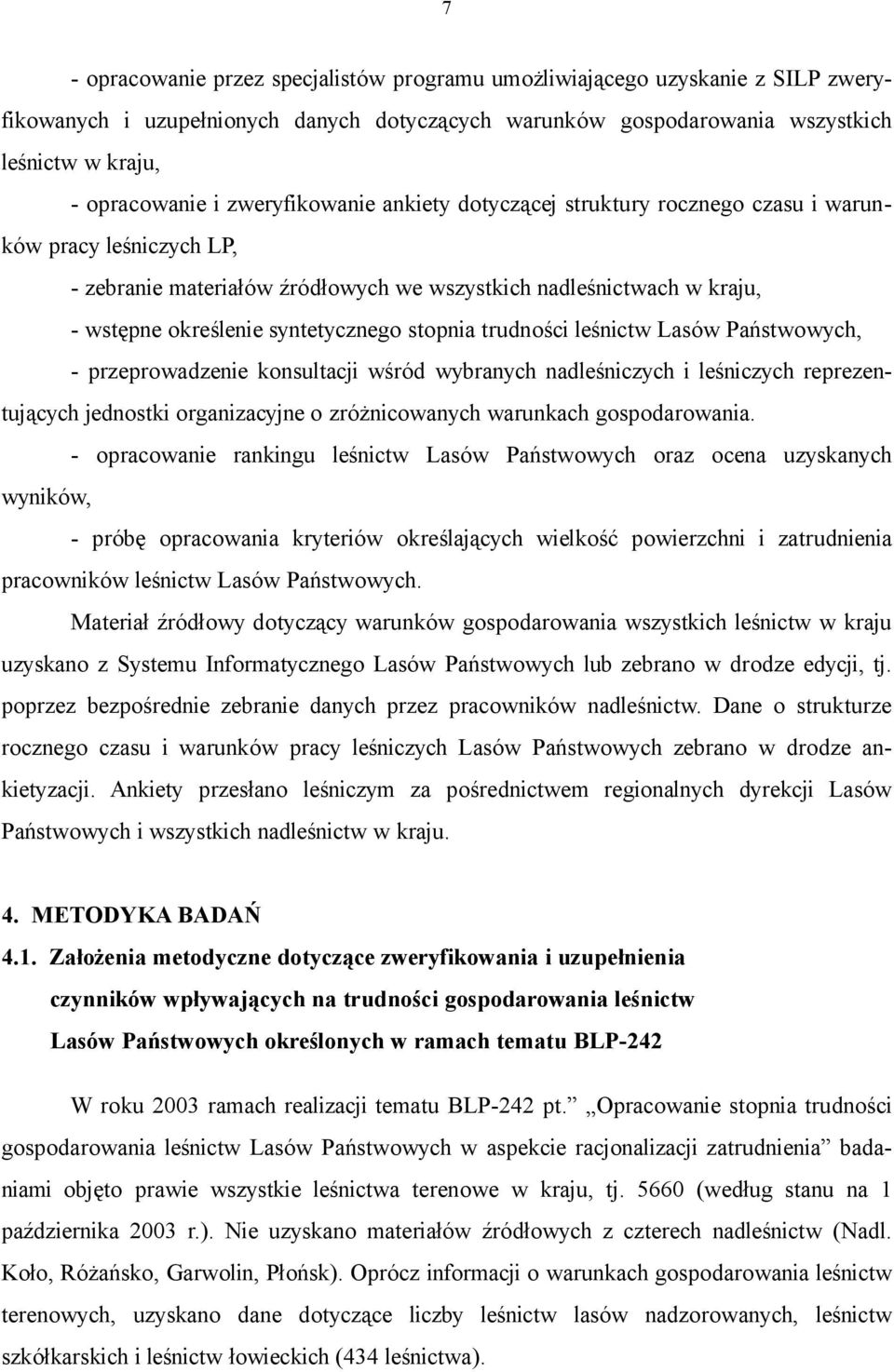 stopnia trudności leśnictw Lasów Państwowych, - przeprowadzenie konsultacji wśród wybranych nadleśniczych i leśniczych reprezentujących jednostki organizacyjne o zróżnicowanych warunkach