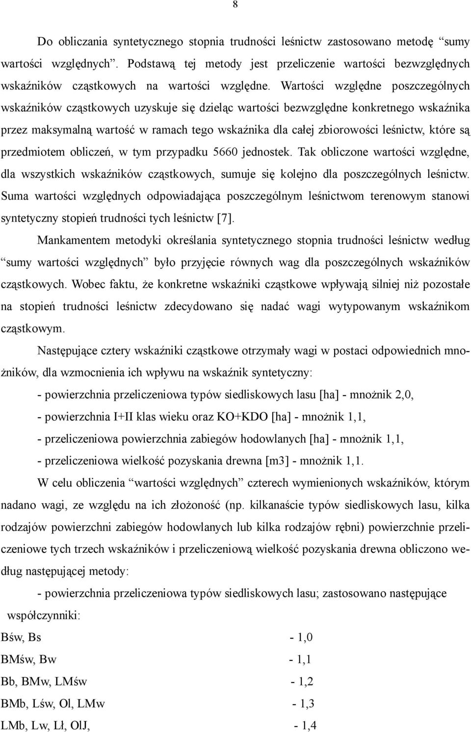Wartości względne poszczególnych wskaźników cząstkowych uzyskuje się dzieląc wartości bezwzględne konkretnego wskaźnika przez maksymalną wartość w ramach tego wskaźnika dla całej zbiorowości