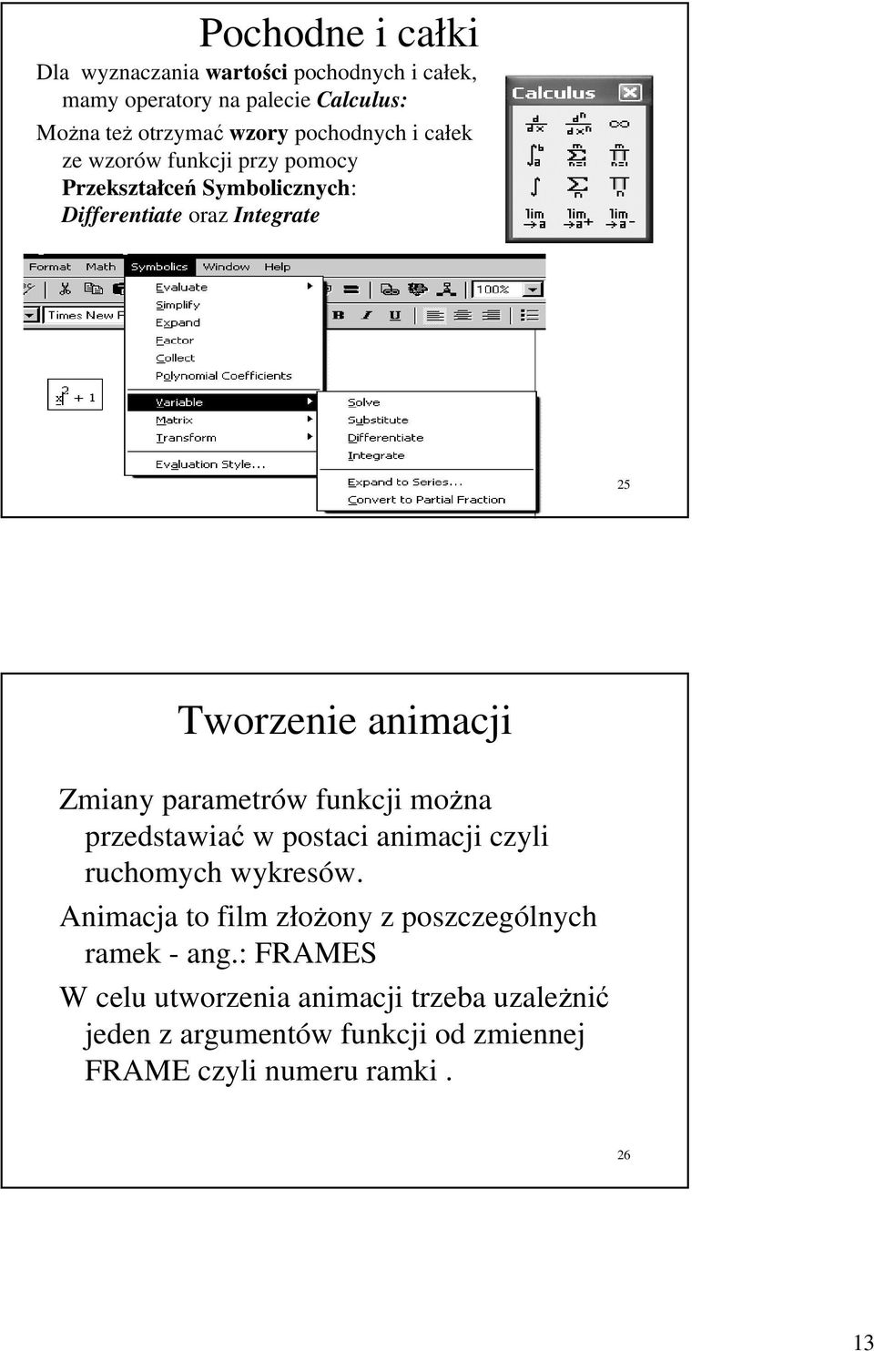 Zmiany parametrów funkcji można przedstawiać w postaci animacji czyli ruchomych wykresów.