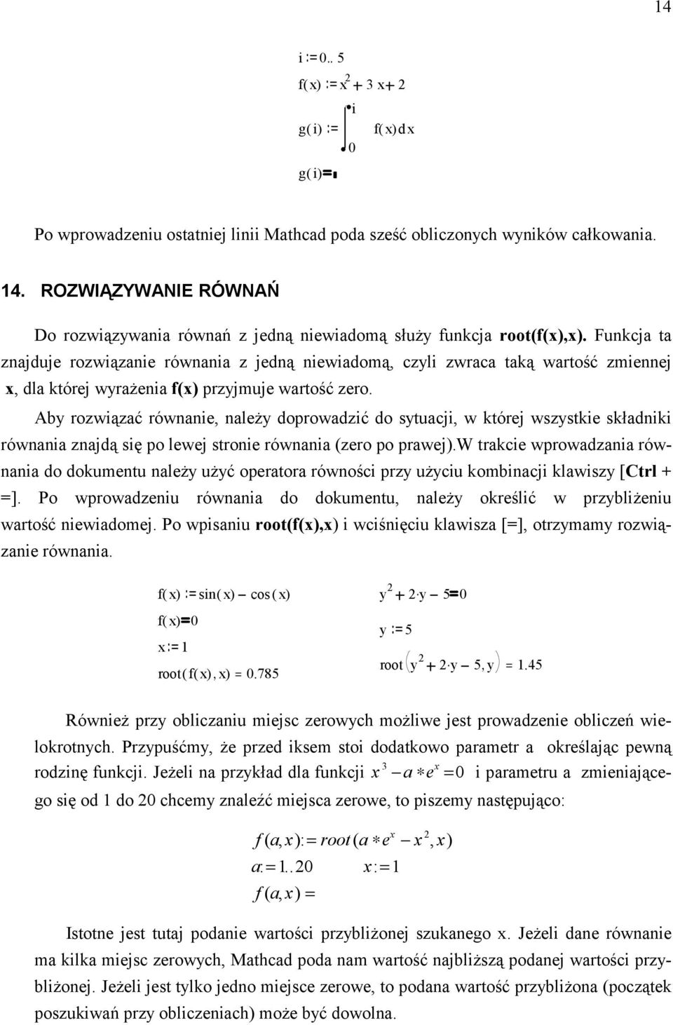 Funkcja ta znajduje rzwiązanie równania z jedną niewiadmą, czyli zwraca taką wartść zmiennej x, dla której wyrażenia f(x) przyjmuje wartść zer.