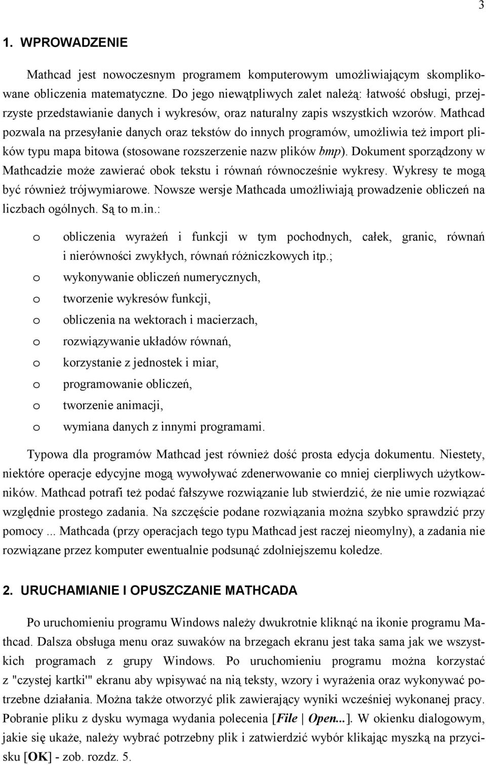 Mathcad pzwala na przesyłanie danych raz tekstów d innych prgramów, umżliwia też imprt plików typu mapa bitwa (stswane rzszerzenie nazw plików bmp).