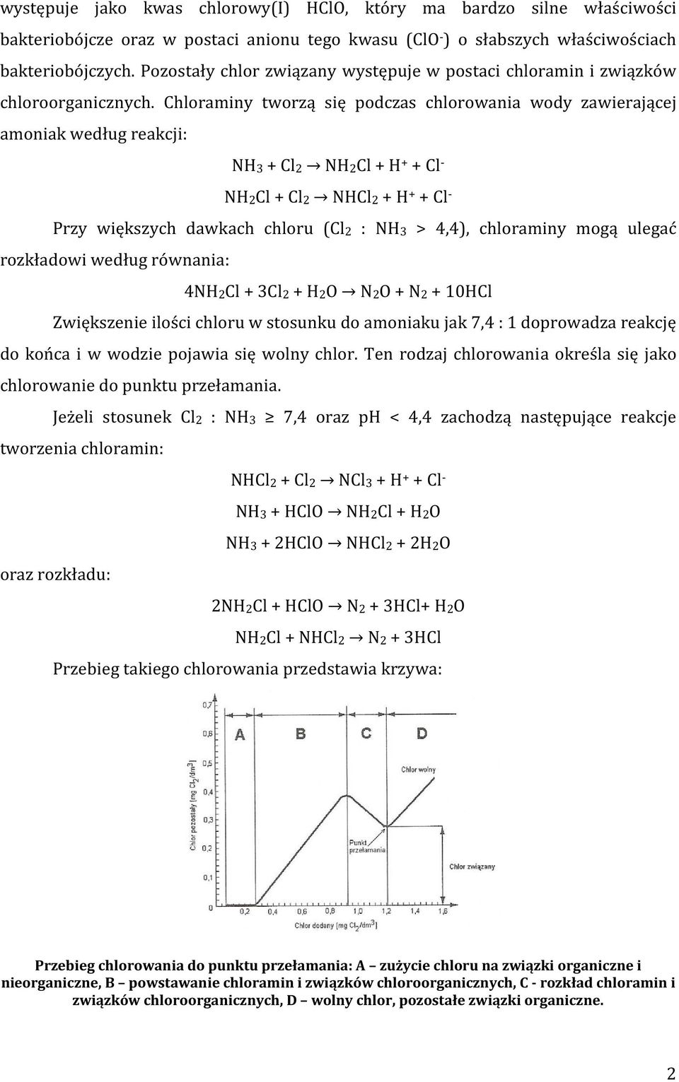 Chloraminy tworzą się podczas chlorowania wody zawierającej amoniak według reakcji: NH3 + Cl2 NH2Cl + H + + Cl - NH2Cl + Cl2 NHCl2 + H + + Cl - Przy większych dawkach chloru (Cl2 : NH3 > 4,4),