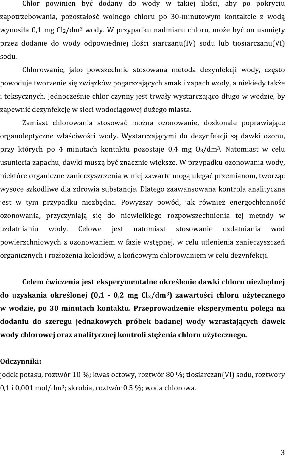 Chlorowanie, jako powszechnie stosowana metoda dezynfekcji wody, często powoduje tworzenie się związków pogarszających smak i zapach wody, a niekiedy także i toksycznych.