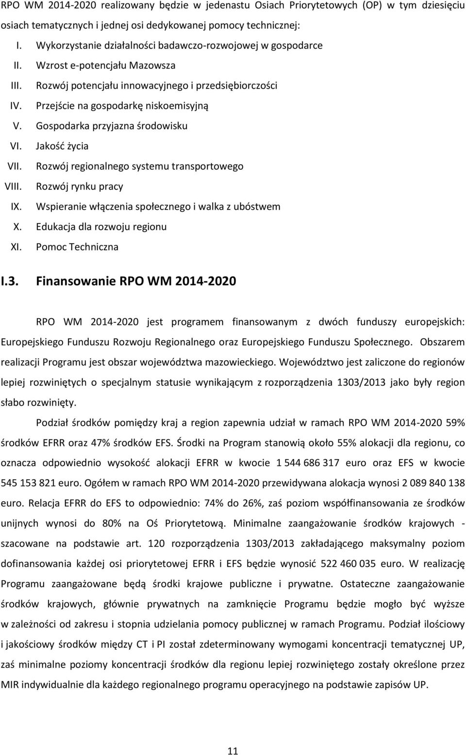 Gospodarka przyjazna środowisku VI. Jakośd życia VII. Rozwój regionalnego systemu transportowego VIII. Rozwój rynku pracy IX. Wspieranie włączenia społecznego i walka z ubóstwem X.