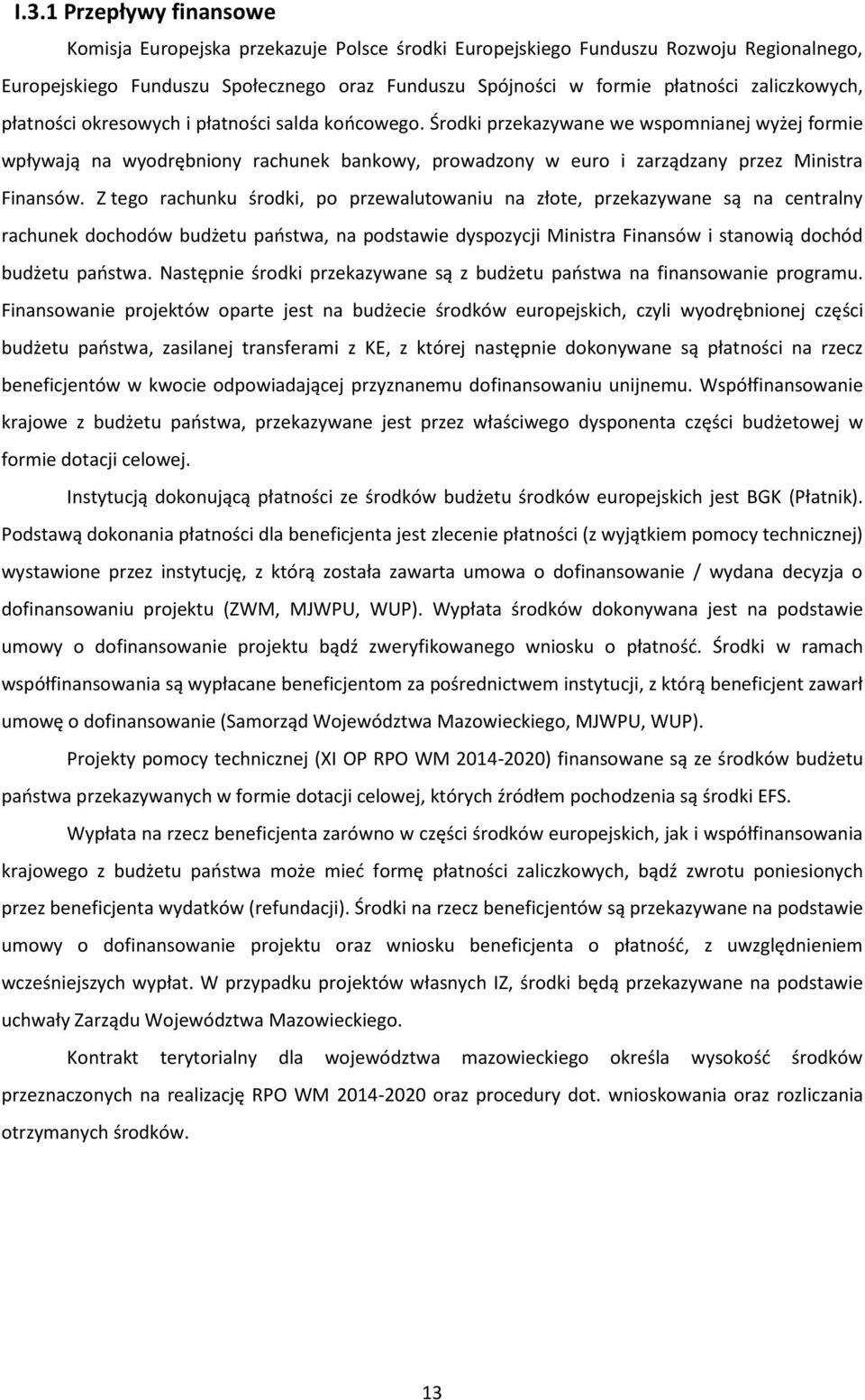 Środki przekazywane we wspomnianej wyżej formie wpływają na wyodrębniony rachunek bankowy, prowadzony w euro i zarządzany przez Ministra Finansów.