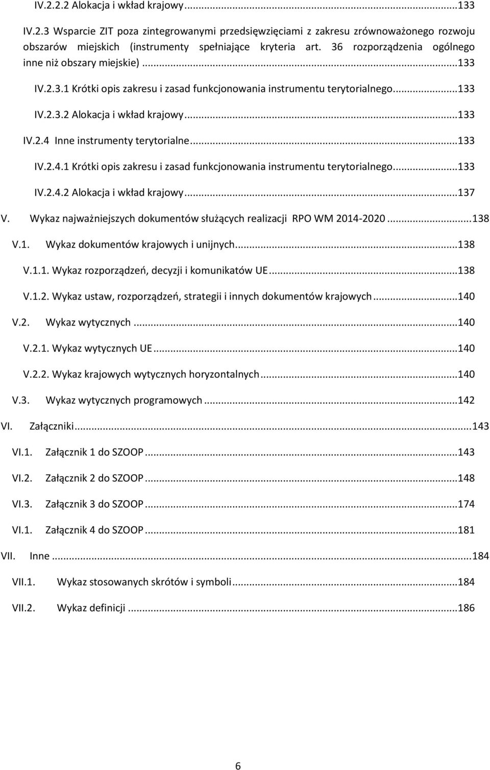 .. 133 IV.2.4.1 Krótki opis zakresu i zasad funkcjonowania instrumentu terytorialnego... 133 IV.2.4.2 Alokacja i wkład krajowy... 137 V.