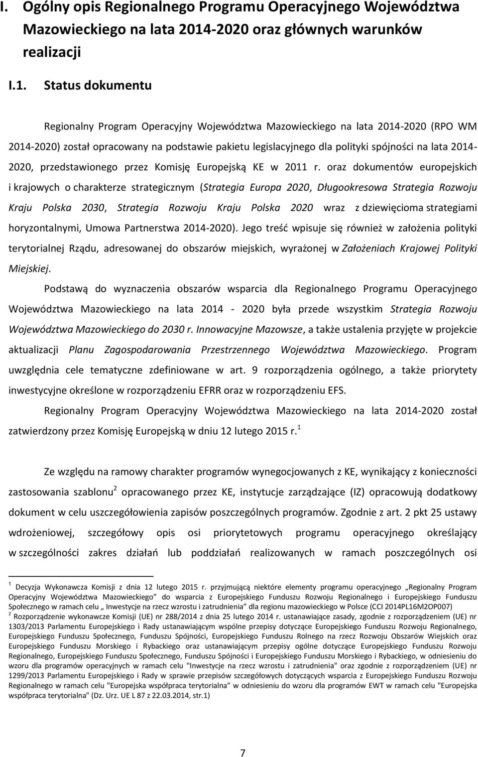 Status dokumentu Regionalny Program Operacyjny Województwa Mazowieckiego na lata 2014-2020 (RPO WM 2014-2020) został opracowany na podstawie pakietu legislacyjnego dla polityki spójności na lata