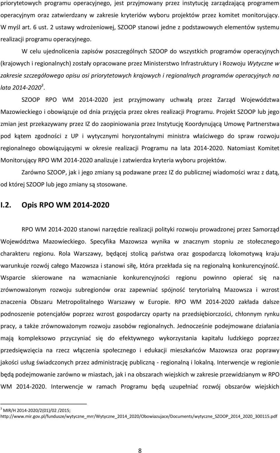 W celu ujednolicenia zapisów poszczególnych SZOOP do wszystkich programów operacyjnych (krajowych i regionalnych) zostały opracowane przez Ministerstwo Infrastruktury i Rozwoju Wytyczne w zakresie