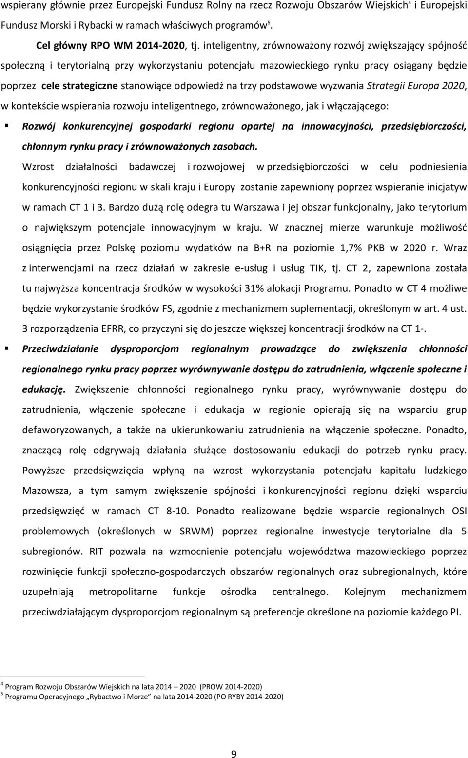 na trzy podstawowe wyzwania Strategii Europa 2020, w kontekście wspierania rozwoju inteligentnego, zrównoważonego, jak i włączającego: Rozwój konkurencyjnej gospodarki regionu opartej na