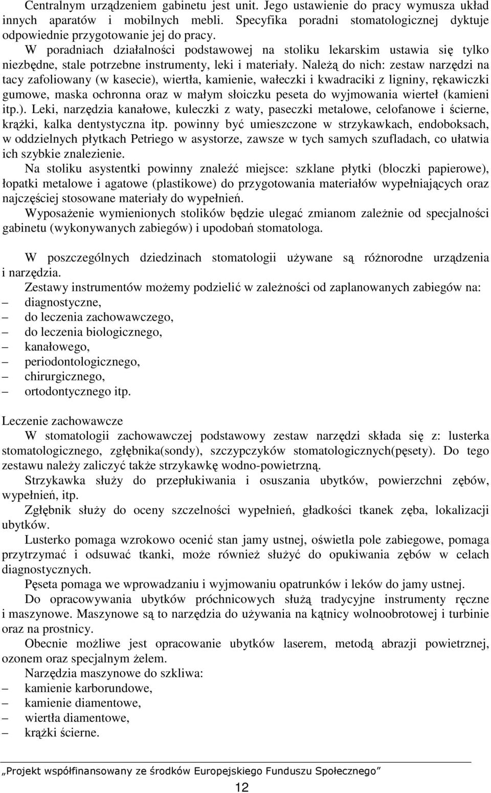 NaleŜą do nich: zestaw narzędzi na tacy zafoliowany (w kasecie), wiertła, kamienie, wałeczki i kwadraciki z ligniny, rękawiczki gumowe, maska ochronna oraz w małym słoiczku peseta do wyjmowania