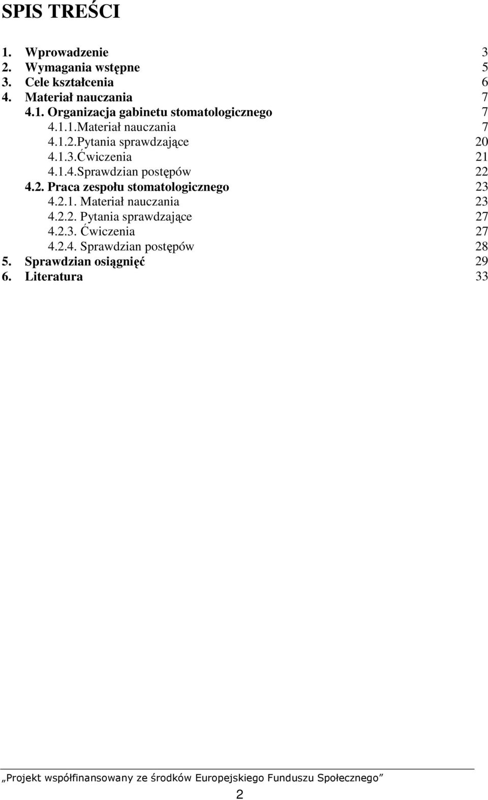 2.1. Materiał nauczania 23 4.2.2. Pytania sprawdzające 27 4.2.3. Ćwiczenia 27 4.2.4. Sprawdzian postępów 28 5.