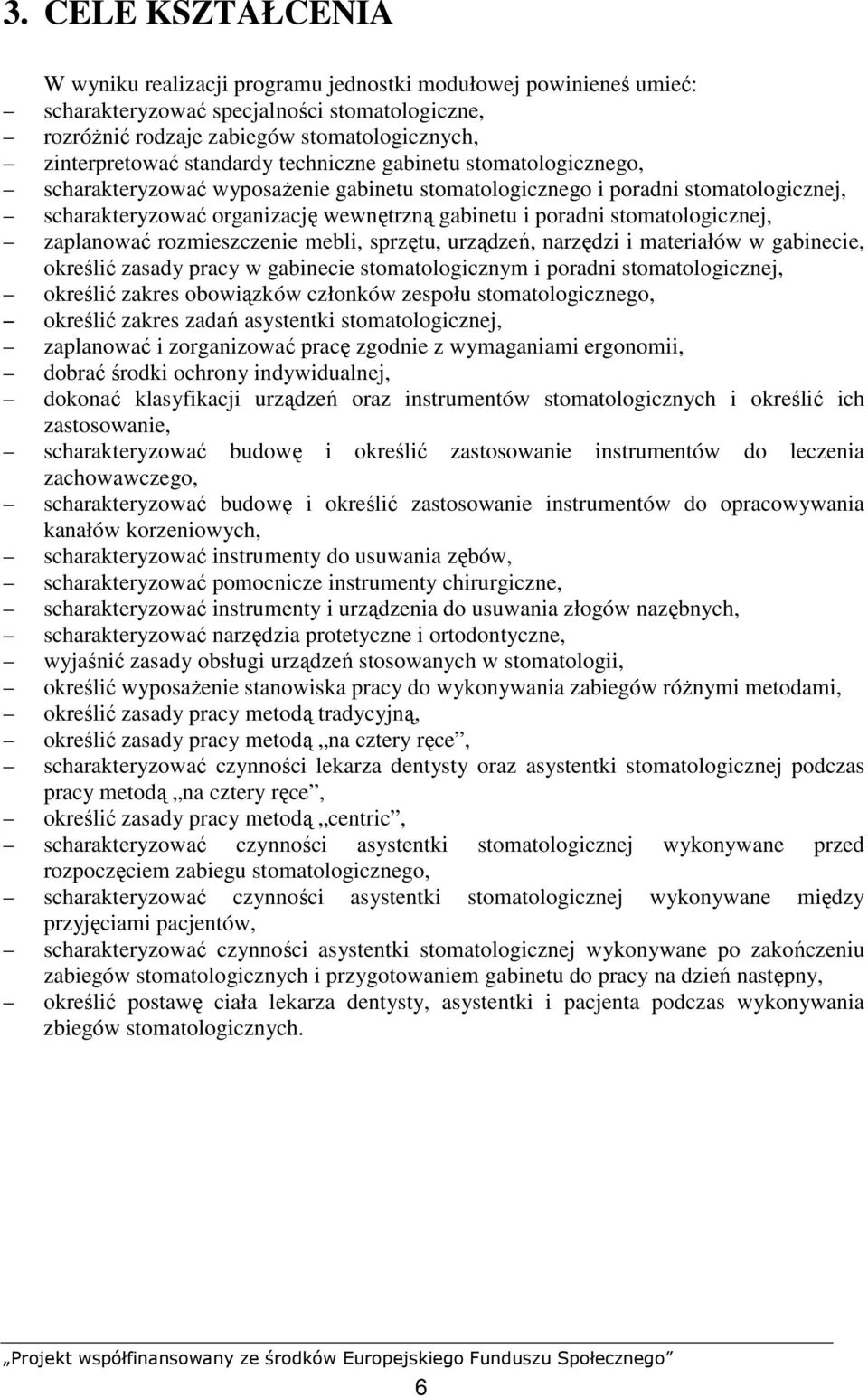 stomatologicznej, zaplanować rozmieszczenie mebli, sprzętu, urządzeń, narzędzi i materiałów w gabinecie, określić zasady pracy w gabinecie stomatologicznym i poradni stomatologicznej, określić zakres