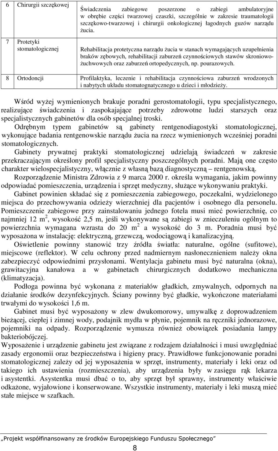 Rehabilitacja protetyczna narządu Ŝucia w stanach wymagających uzupełnienia braków zębowych, rehabilitacji zaburzeń czynnościowych stawów skroniowo- Ŝuchwowych oraz zaburzeń ortopedycznych, np.