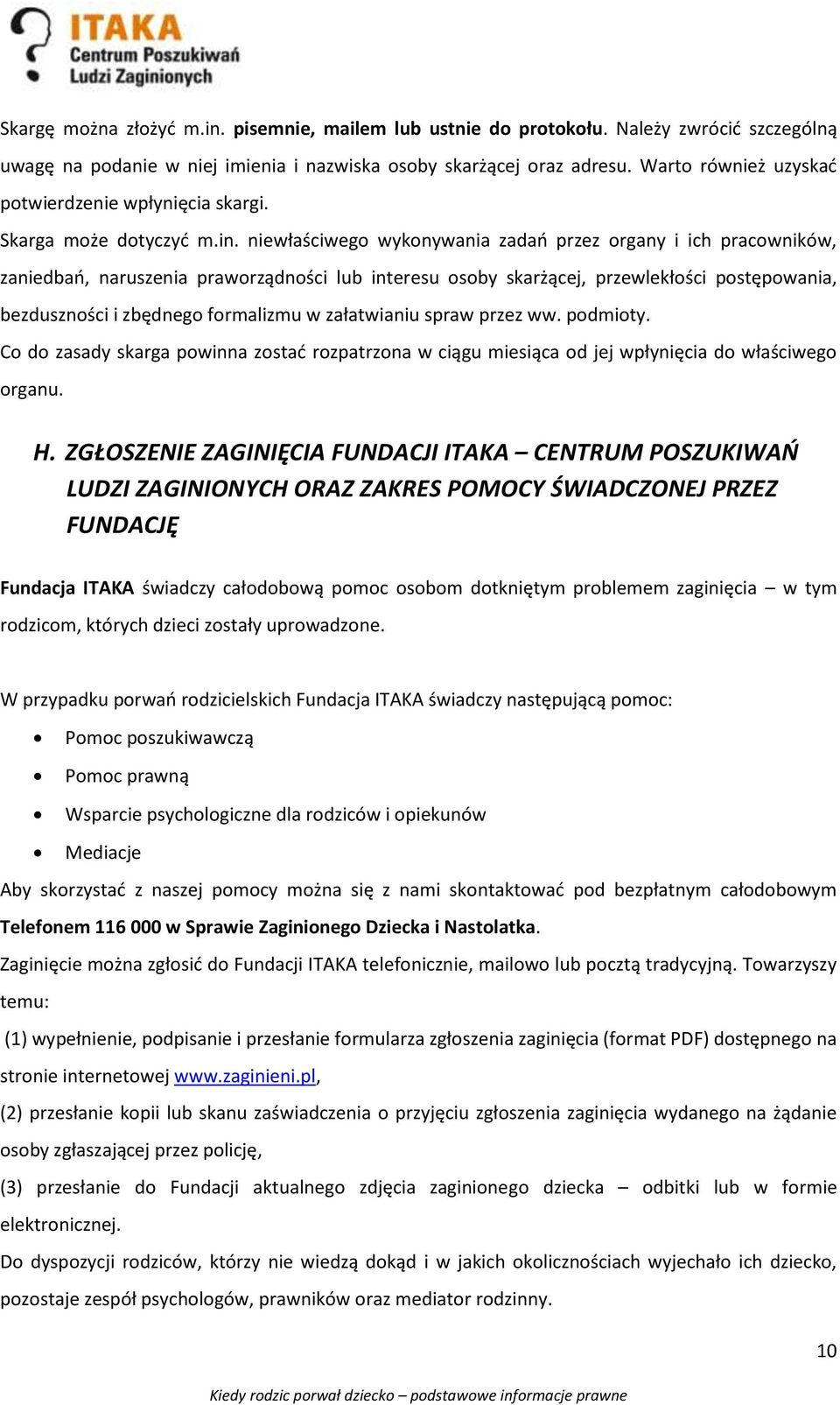 niewłaściwego wykonywania zadań przez organy i ich pracowników, zaniedbań, naruszenia praworządności lub interesu osoby skarżącej, przewlekłości postępowania, bezduszności i zbędnego formalizmu w