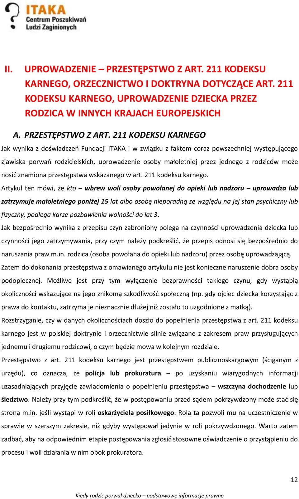 211 KODEKSU KARNEGO Jak wynika z doświadczeń Fundacji ITAKA i w związku z faktem coraz powszechniej występującego zjawiska porwań rodzicielskich, uprowadzenie osoby małoletniej przez jednego z