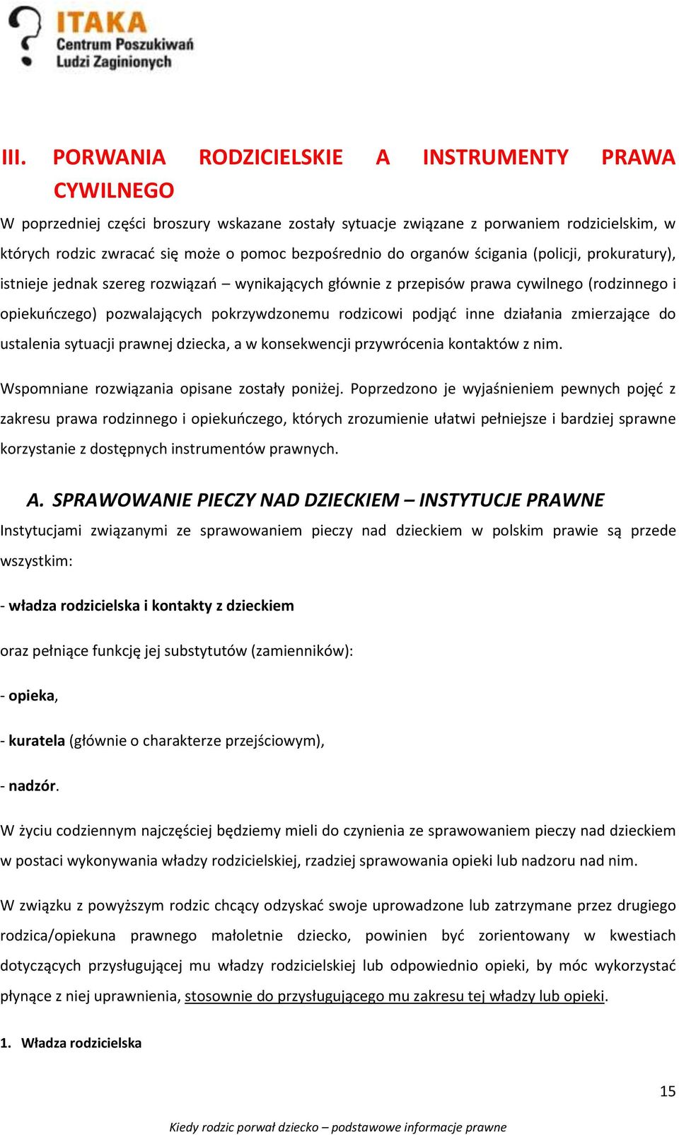 rodzicowi podjąć inne działania zmierzające do ustalenia sytuacji prawnej dziecka, a w konsekwencji przywrócenia kontaktów z nim. Wspomniane rozwiązania opisane zostały poniżej.