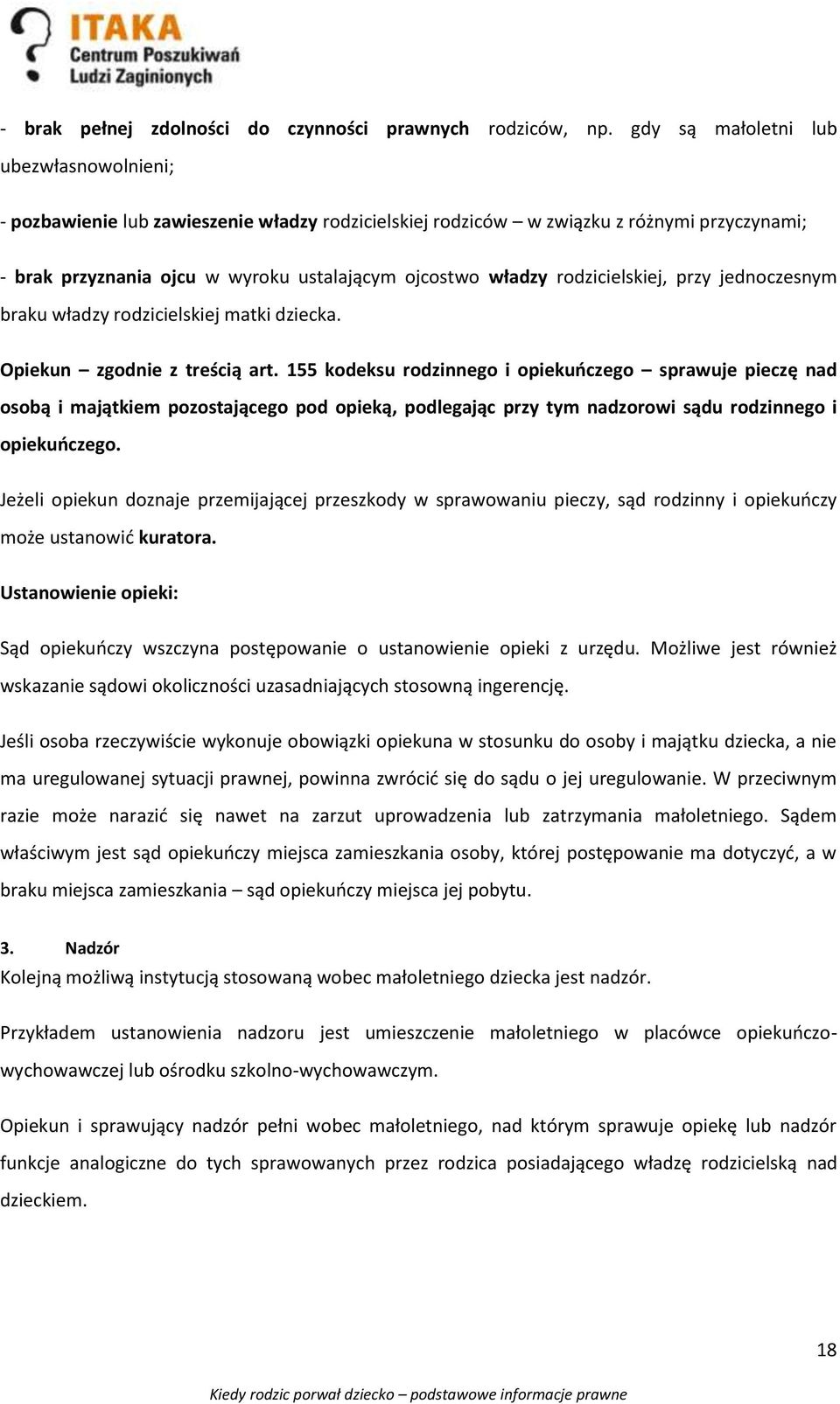 rodzicielskiej, przy jednoczesnym braku władzy rodzicielskiej matki dziecka. Opiekun zgodnie z treścią art.